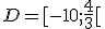 D = [ - 10 ; \frac{4}{3} [